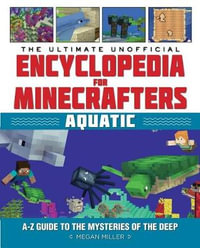 The Ultimate Unofficial Encyclopedia for Minecrafters - Aquatic : An A-z Guide to the Mysteries of the Deep - Megan Miller