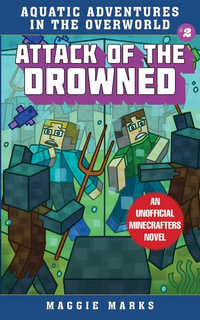 Attack of the Drowned : An Unofficial Minecrafters Novel : Aquatic Adventures in the Overworld - Maggie Marks