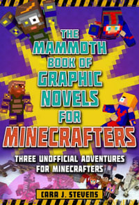 The Mammoth Book of Graphic Novels for Minecrafters : Three Unofficial Adventures for Minecrafters - Cara J. Stevens