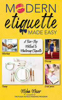 Modern Etiquette Made Easy : A Five-Step Method to Mastering Etiquette - Myka Meier