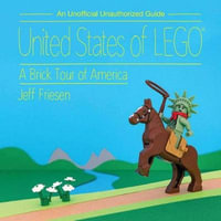 United States of LEGO : A Brick Tour of America - Jeff Friesen