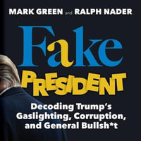 Fake President : Decoding Trump's Gaslighting, Corruption, and General Bullsh*t - Mark Green