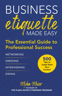 Business Etiquette Made Easy : The Essential Guide to Professional Success - Myka Meier