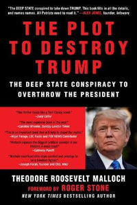 The Plot to Destroy Trump : The Deep State Conspiracy to Overthrow the President - Theodore Roosevelt Malloch