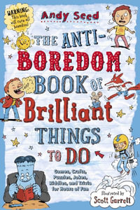 The Anti-boredom Book of Brilliant Things to Do : Games, Crafts, Puzzles, Jokes, Riddles, and Trivia for Hours of Fun - Andy Seed