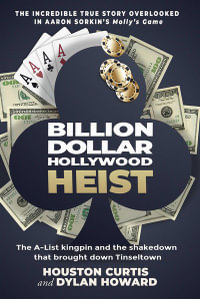 Billion Dollar Hollywood Heist : The A-List Kingpin and the Poker Ring that Brought Down Tinseltown - Houston Curtis