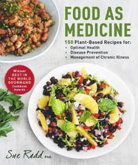 Food As Medicine : 150 Plant-based Recipes for Optimal Health, Disease Prevention, and Management of Chronic Illness - Sue Radd