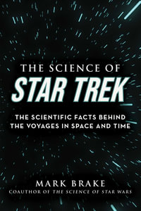 The Science of Star Trek : The Scientific Facts Behind the Voyages in Space and Time - Mark Brake