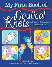 My First Book of Nautical Knots : A Guide to Sailing and Decorative Knots - Caroline Britz