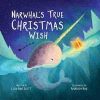 Narwhal's True Christmas Wish - Lisa Ann Scott