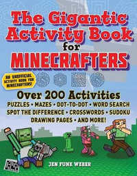 The Gigantic Activity Book for Minecrafters : Over 200 Activities-Puzzles, Mazes, Dot-to-Dot, Word Search, Spot the Difference, Crosswords, Sudoku, Drawing Pages, and More! - Jen Funk Weber