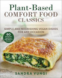 Plant-Based Comfort Food Classics : Simple and Nourishing Vegan Dishes for Any Occasion - Sandra Vungi