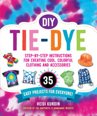 DIY Tie-Dye : Step-by-Step Instructions for Creating Cool, Colorful Clothing and Accessories-35 Easy Projects for Everyone! - Heidi Kundin