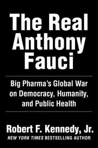 The Real Anthony Fauci : Bill Gates, Big Pharma, and the Global War on Democracy and Public Health - Robert F. Kennedy