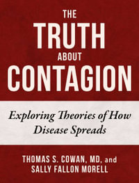 The Truth About Contagion : Exploring Theories of How Disease Spreads - Thomas S. Cowan