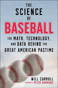 The Science of Baseball : The Math, Technology, and Data Behind the Great American Pastime - Will Carroll