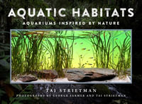 Aquatic Habitats : Aquariums Inspired by Nature - Tai Strietman