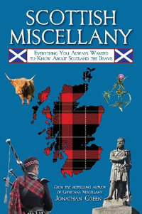 Scottish Miscellany : Everything You Always Wanted to Know About Scotland the Brave - Jonathan Green