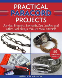 Practical Paracord Projects : Survival Bracelets, Lanyards, Dog Leashes, and Other Cool Things You Can Make Yourself - Instructables Com