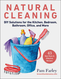 Natural Cleaning : DIY Solutions for the Kitchen, Bedroom, Bathroom, Office, and More - Pam Farley