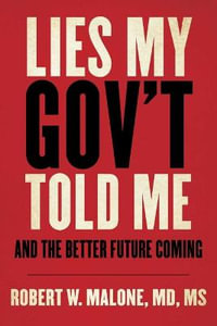 Lies My Gov't Told Me : And the Better Future Coming - Robert W. Malone