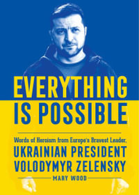 Everything is Possible : Words of Heroism from Europe's Bravest Leader, Ukrainian President Volodymyr Zelensky - Mary Wood