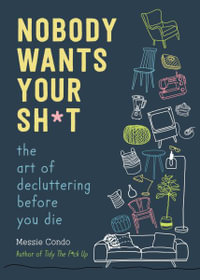 Nobody Wants Your Sh*t : The American Art of Decluttering Before You Die - Messie Condo