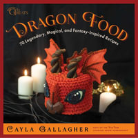 Dragon Food : 70 Legendary, Magical, and Fantasy-Inspired Recipes - Cayla Gallagher