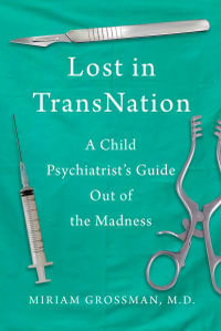 Lost in TransNation : A Child Psychiatrist's Guide Out of the Madness - Miriam Grossman M.D.