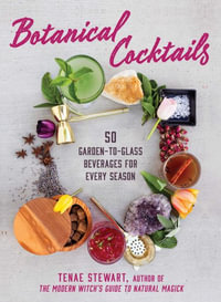 Botanical Cocktails : 50 Garden-To-Glass Beverages for Every Season - Tenae Stewart