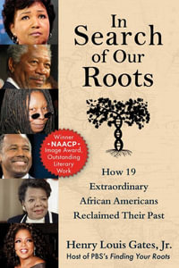 In Search of Our Roots : How 19 Extraordinary African Americans Reclaimed Their Past - Henry Louis Gates Jr.