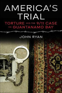 America's Trial : Torture and the 9/11 Case on Guantanamo Bay - John Ryan