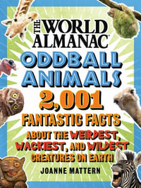 World Almanac Oddball Animals : 2,001 Fantastic Facts about the Weirdest, Wackiest, and Wildest Creatures on Earth - Joanne Mattern