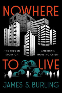 Nowhere to Live : The Hidden Causes of America's Housing Crisis - James S. Burling