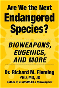 Are We the Next Endangered Species? : Bioweapons, Eugenics, and More - Dr. Richard M. Fleming