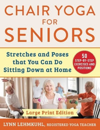 Chair Yoga for Seniors : Stretches and Poses that You Can Do Sitting Down at Home - Lynn Lehmkuhl