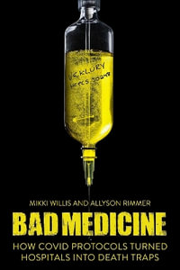 Bad Medicine : How COVID Protocols Turned Hospitals into Death Traps - Mikki Willis