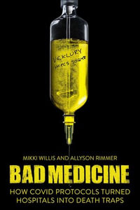 Bad Medicine : How COVID Protocols Turned Hospitals into Death Traps - Mikki Willis