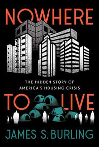 Nowhere to Live : The Hidden Story of America's Housing Crisis - James S. Burling