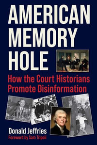 American Memory Hole : How the Court Historians Promote Disinformation - Donald Jeffries