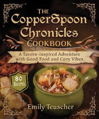 The CopperSpoon Chronicles Cookbook : A Tavern-Inspired Adventure with Good Food and Cozy Vibes - Emily Teuscher