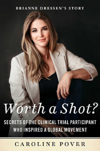 Worth a Shot? : Secrets of the Clinical Trial Participant Who Inspired a Global Movement-Brianne Dressen's Story - Caroline Pover