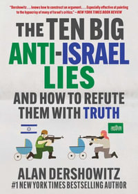 The Ten Big Anti-Israel Lies : And How to Refute Them with Truth - Alan Dershowitz