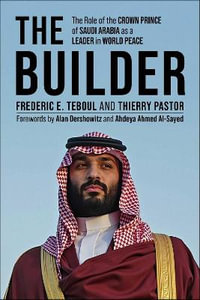 The Builder : The Role of the Crown Prince of Saudi Arabia as a Leader in World Peace - Frederic E. Teboul