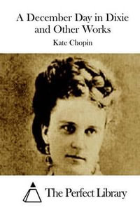 A December Day in Dixie and Other Works : Perfect Library - Kate Chopin