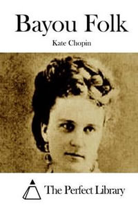 Bayou Folk : Perfect Library - Kate Chopin