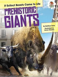 Prehistoric Giants : If Extinct Beasts Came to Life - Matthew Rake