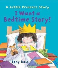 I Want a Bedtime Story! : A Little Princess Story - Tony Ross