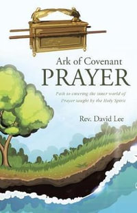 Ark of Covenant Prayer : Path to entering the inner world of Prayer taught by the Holy Spirit - Rev. David Lee