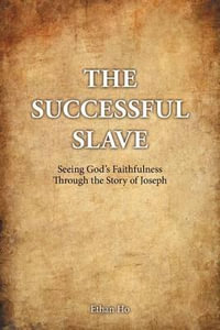 The Successful Slave : Seeing God's Faithfulness Through the Story of Joseph - Ethan Ho